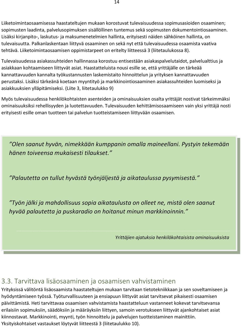 Palkanlaskentaan liittyvä osaaminen on sekä nyt että tulevaisuudessa osaamista vaativa tehtävä. Liiketoimintaosaamisen oppimistarpeet on eritelty liitteessä 3 (liitetaulukossa 8).