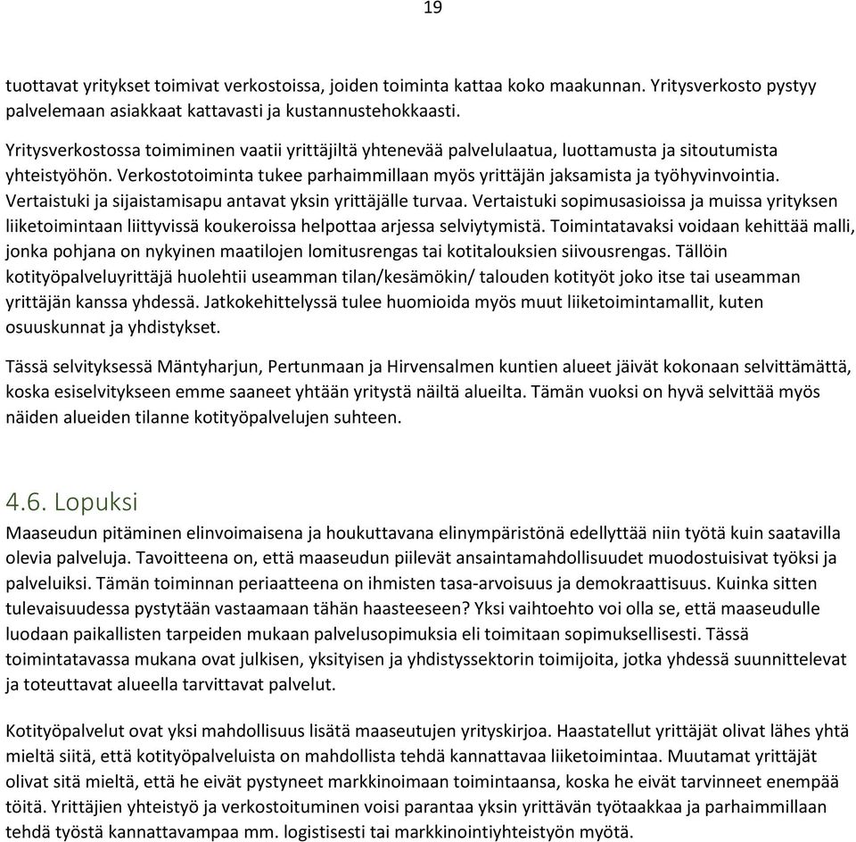 Vertaistuki ja sijaistamisapu antavat yksin yrittäjälle turvaa. Vertaistuki sopimusasioissa ja muissa yrityksen liiketoimintaan liittyvissä koukeroissa helpottaa arjessa selviytymistä.