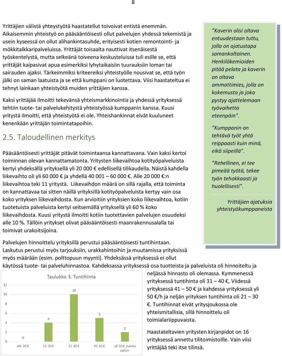 Yrittäjät toisaalta nauttivat itsenäisestä työskentelystä, mutta selkeänä toiveena keskusteluissa tuli esille se, että yrittäjät kaipasivat apua esimerkiksi lyhytaikaisiin tuurauksiin loman tai