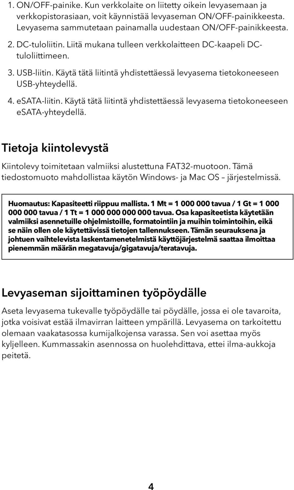 Käytä tätä liitintä yhdistettäessä levyasema tietokoneeseen esata-yhteydellä. Tietoja kiintolevystä Kiintolevy toimitetaan valmiiksi alustettuna FAT32-muotoon.