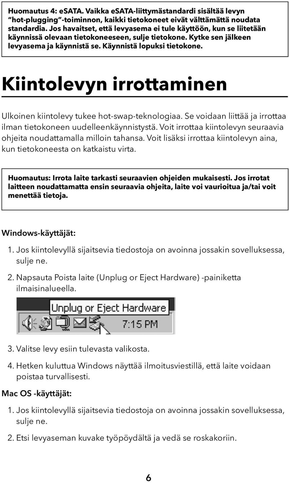 Kiintolevyn irrottaminen Ulkoinen kiintolevy tukee hot-swap-teknologiaa. Se voidaan liittää ja irrottaa ilman tietokoneen uudelleenkäynnistystä.