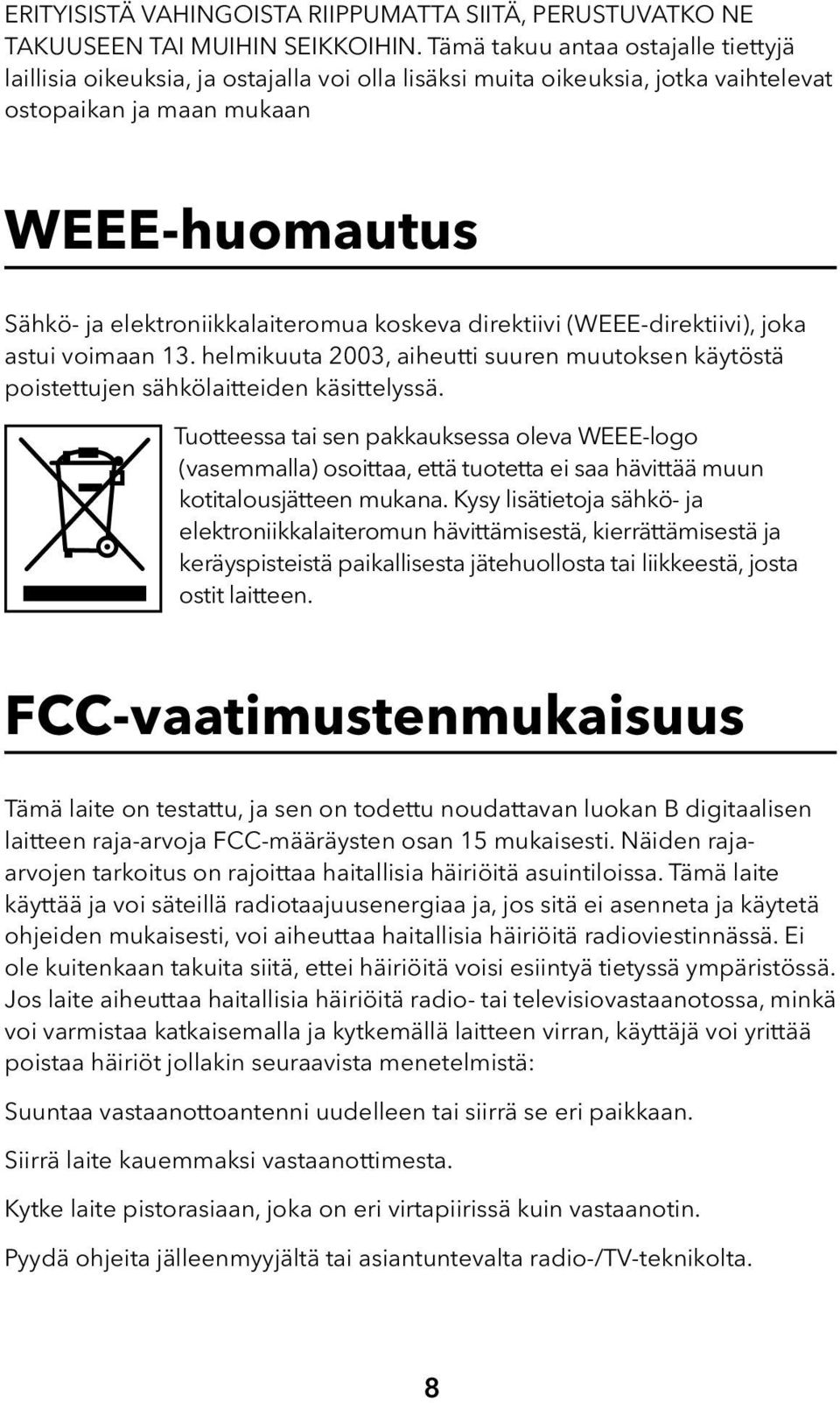 koskeva direktiivi (WEEE-direktiivi), joka astui voimaan 13. helmikuuta 2003, aiheutti suuren muutoksen käytöstä poistettujen sähkölaitteiden käsittelyssä.