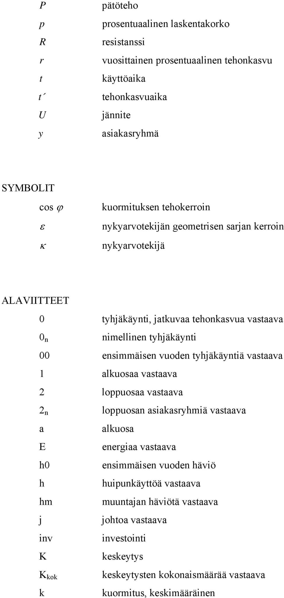 ensimmäisen vuoden tyhjäkäyntiä vastaava 1 alkuosaa vastaava 2 loppuosaa vastaava 2 n loppuosan asiakasryhmiä vastaava a alkuosa E energiaa vastaava h0 ensimmäisen vuoden