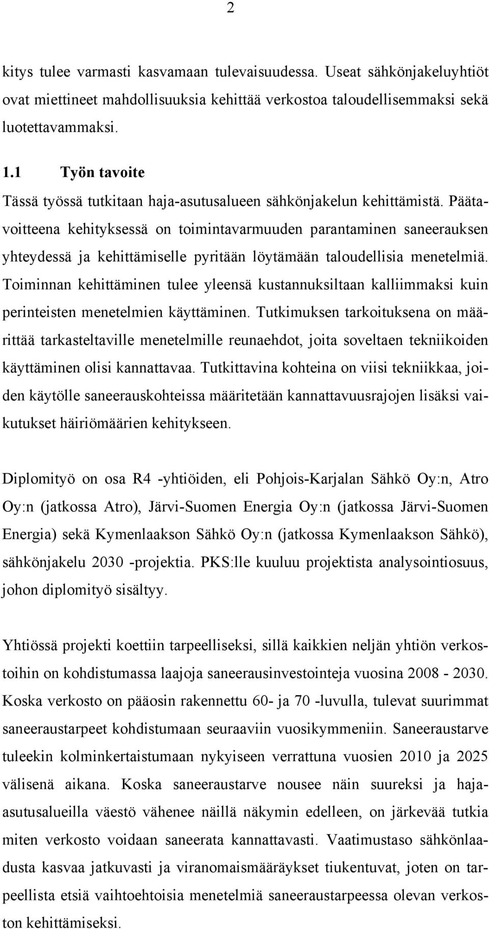 Päätavoitteena kehityksessä on toimintavarmuuden parantaminen saneerauksen yhteydessä ja kehittämiselle pyritään löytämään taloudellisia menetelmiä.