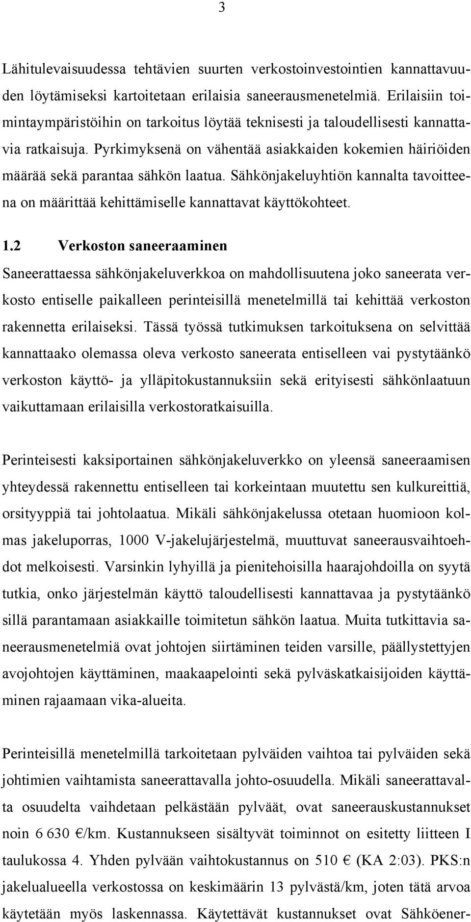 Sähkönjakeluyhtiön kannalta tavoitteena on määrittää kehittämiselle kannattavat käyttökohteet. 1.