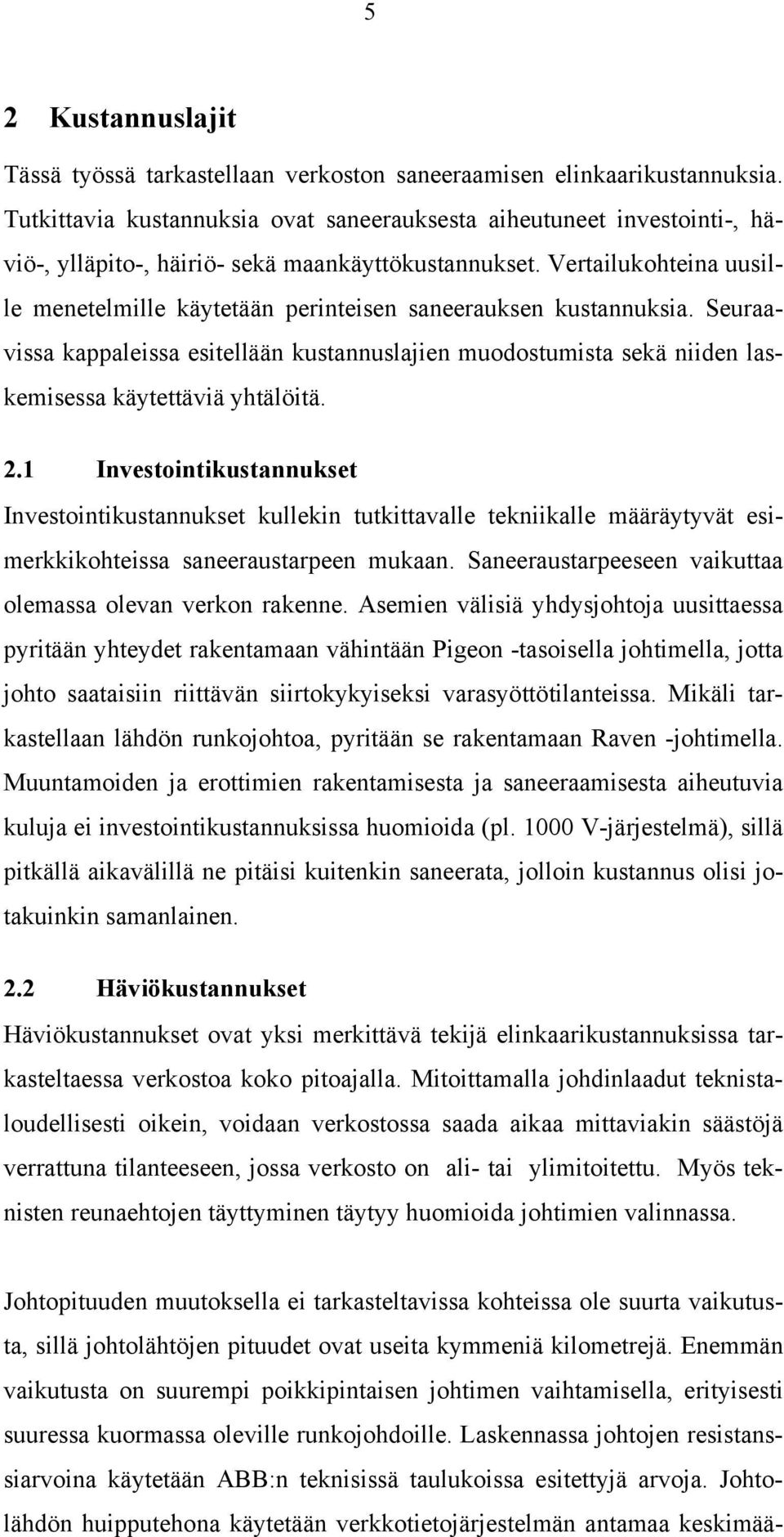 Vertailukohteina uusille menetelmille käytetään perinteisen saneerauksen kustannuksia. Seuraavissa kappaleissa esitellään kustannuslajien muodostumista sekä niiden laskemisessa käytettäviä yhtälöitä.