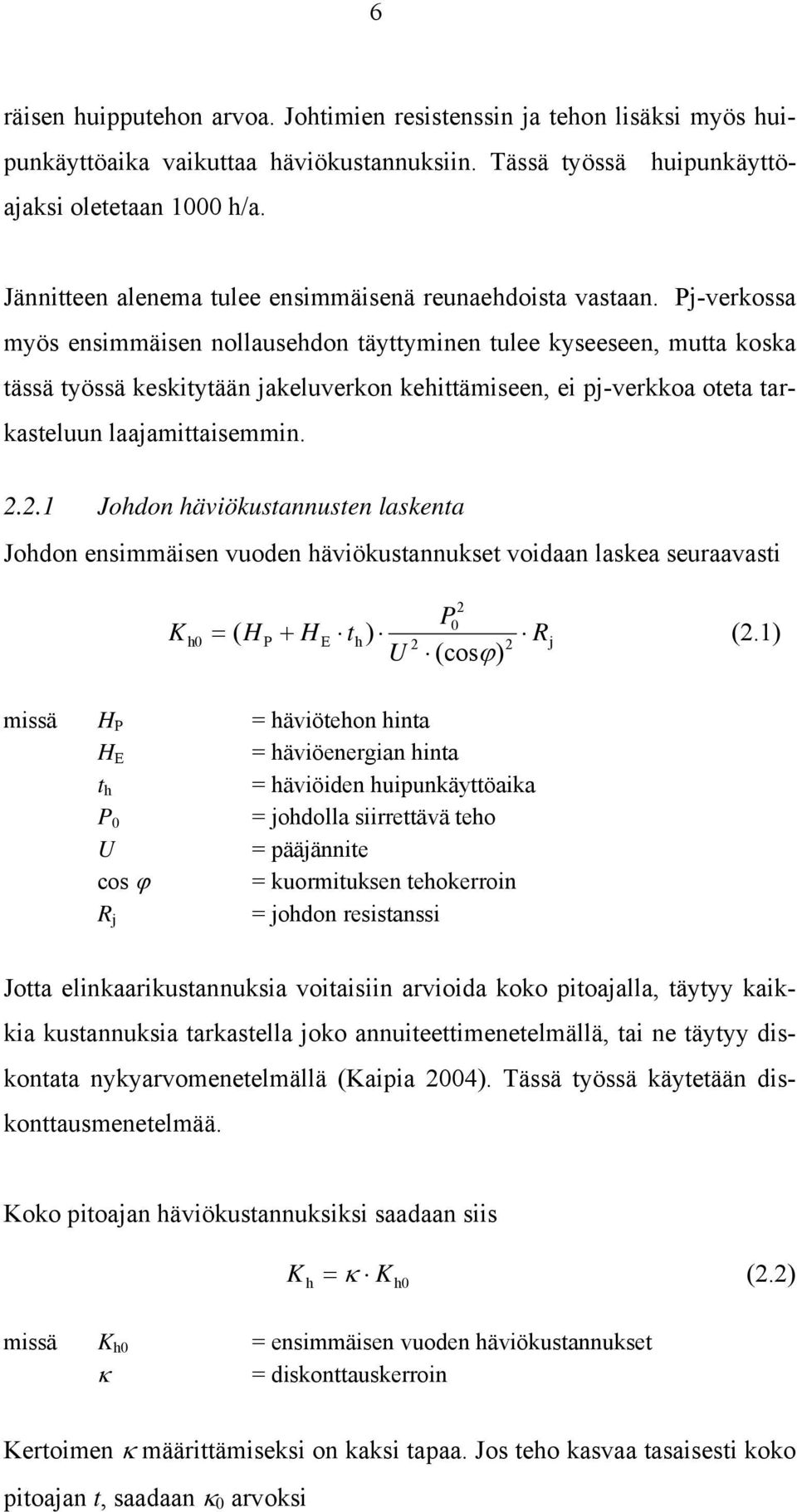 Pj-verkossa myös ensimmäisen nollausehdon täyttyminen tulee kyseeseen, mutta koska tässä työssä keskitytään jakeluverkon kehittämiseen, ei pj-verkkoa oteta tarkasteluun laajamittaisemmin. 2.