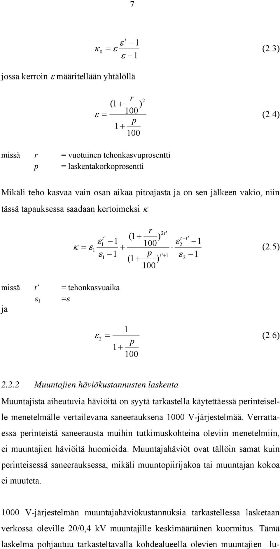 2 ' 1 1 (2.5) missä t = tehonkasvuaika ε 1 =ε ja 1 ε 2 = (2.6) p 1+ 100 2.2.2 Muuntajien häviökustannusten laskenta Muuntajista aiheutuvia häviöitä on syytä tarkastella käytettäessä perinteiselle menetelmälle vertailevana saneerauksena 1000 V-järjestelmää.