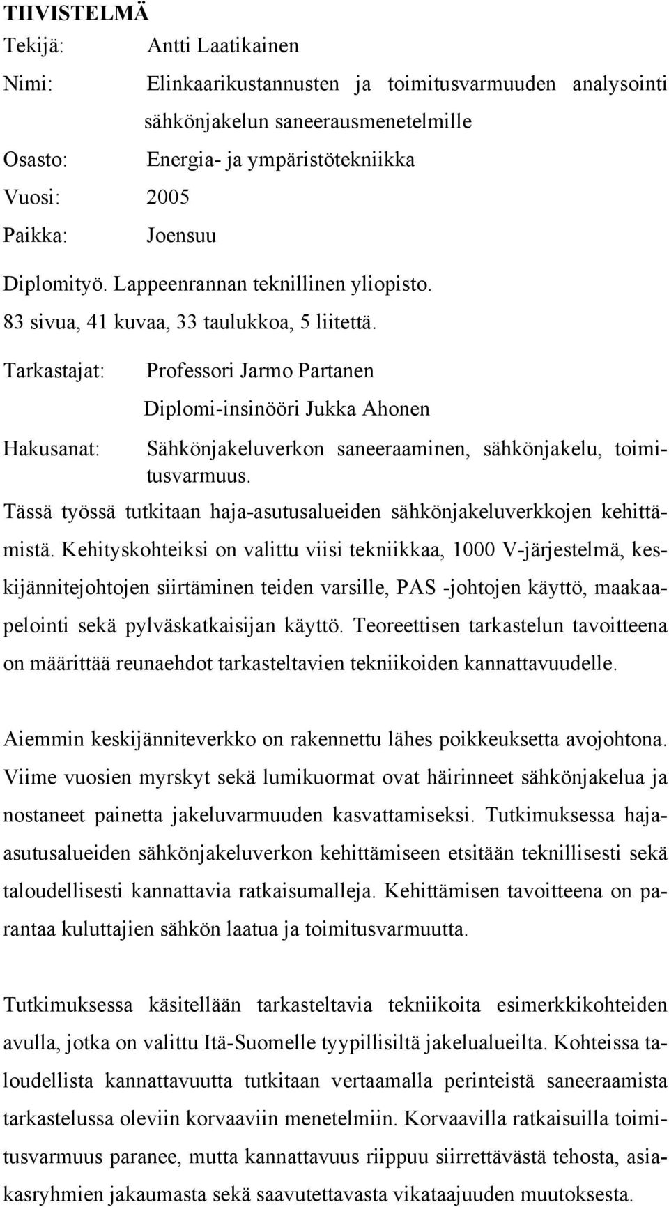 Tarkastajat: Professori Jarmo Partanen Diplomi-insinööri Jukka Ahonen Hakusanat: Sähkönjakeluverkon saneeraaminen, sähkönjakelu, toimitusvarmuus.