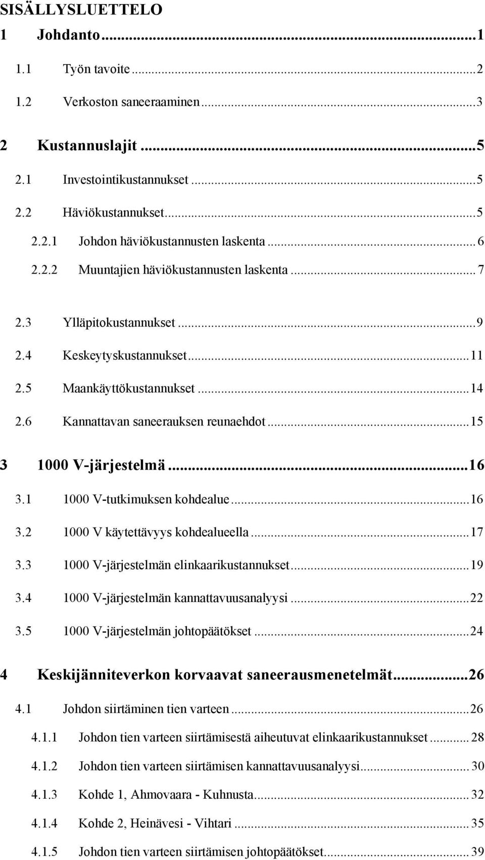 ..15 3 1000 V-järjestelmä...16 3.1 1000 V-tutkimuksen kohdealue...16 3.2 1000 V käytettävyys kohdealueella...17 3.3 1000 V-järjestelmän elinkaarikustannukset...19 3.