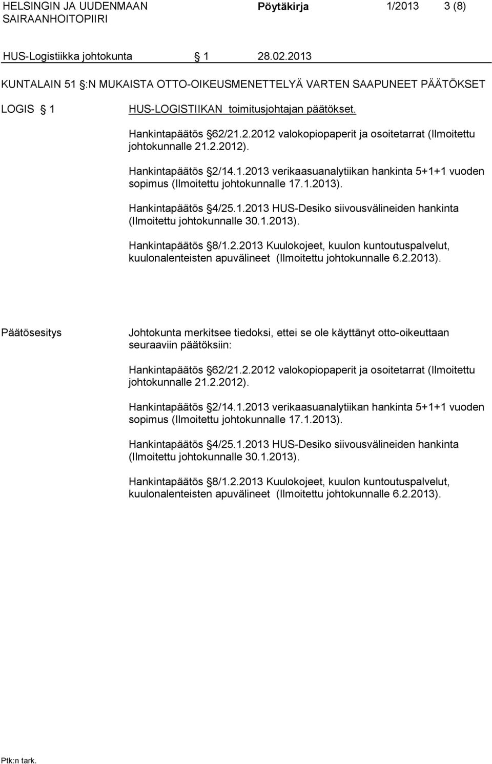 2.2012). Hankintapäätös 2/14.1.2013 verikaasuanalytiikan hankinta 5+1+1 vuoden sopimus (Ilmoitettu johtokunnalle 17.1.2013). Hankintapäätös 4/25.1.2013 HUS-Desiko siivousvälineiden hankinta (Ilmoitettu johtokunnalle 30.