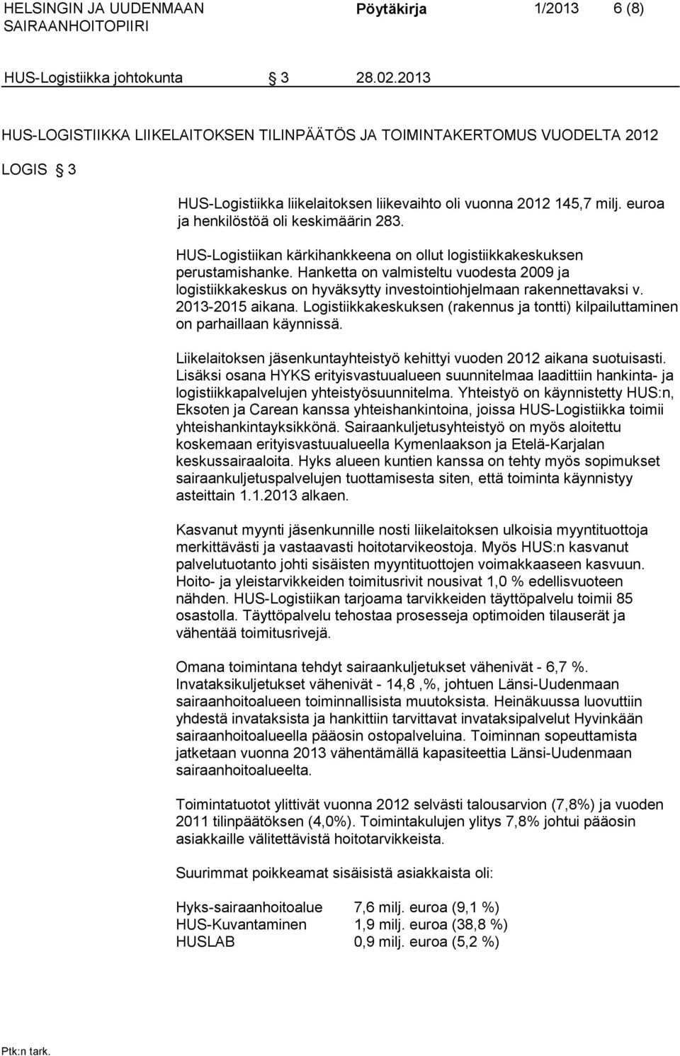 euroa ja henkilöstöä oli keskimäärin 283. HUS-Logistiikan kärkihankkeena on ollut logistiikkakeskuksen perustamishanke.