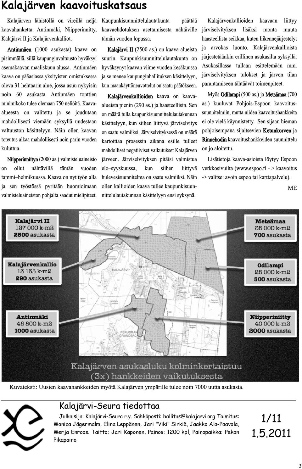 Antinmäen kaava on pääasiassa yksityisten omistuksessa oleva 31 hehtaarin alue, jossa asuu nykyisin noin 60 asukasta. Antinmäen tonttien minimikoko tulee olemaan 750 neliöitä.