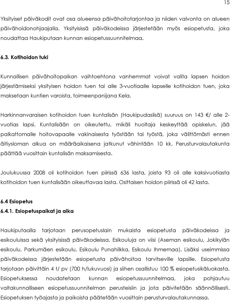 Kotihoidon tuki Kunnallisen päivähoitopaikan vaihtoehtona vanhemmat voivat valita lapsen hoidon järjestämiseksi yksityisen hoidon tuen tai alle 3-vuotiaalle lapselle kotihoidon tuen, joka maksetaan