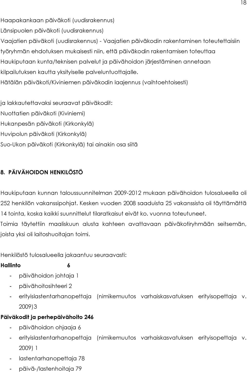 Hätälän päiväkoti/kiviniemen päiväkodin laajennus (vaihtoehtoisesti) ja lakkautettavaksi seuraavat päiväkodit: Nuottatien päiväkoti (Kiviniemi) Hukanpesän päiväkoti (Kirkonkylä) Huvipolun päiväkoti