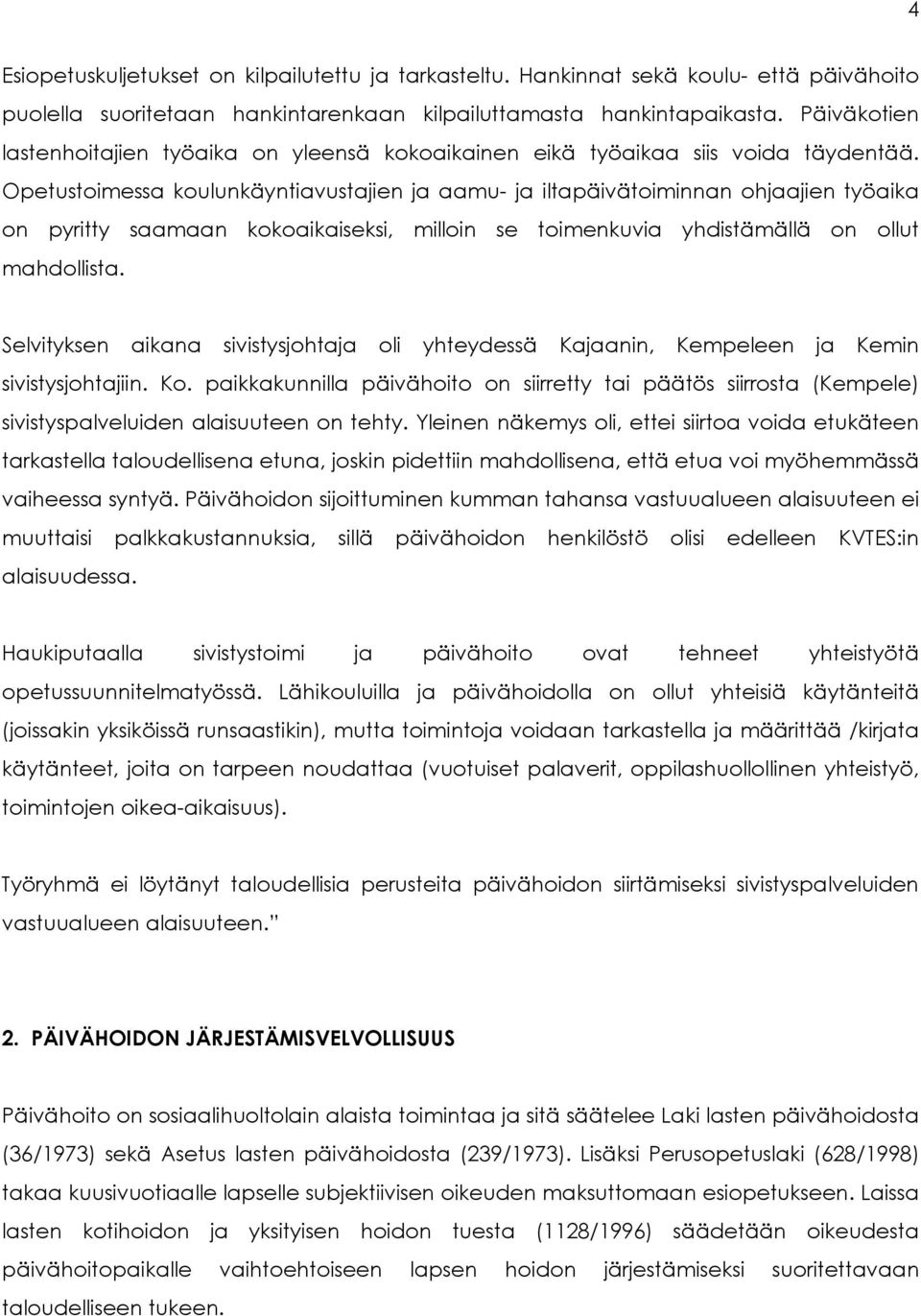 Opetustoimessa koulunkäyntiavustajien ja aamu- ja iltapäivätoiminnan ohjaajien työaika on pyritty saamaan kokoaikaiseksi, milloin se toimenkuvia yhdistämällä on ollut mahdollista.