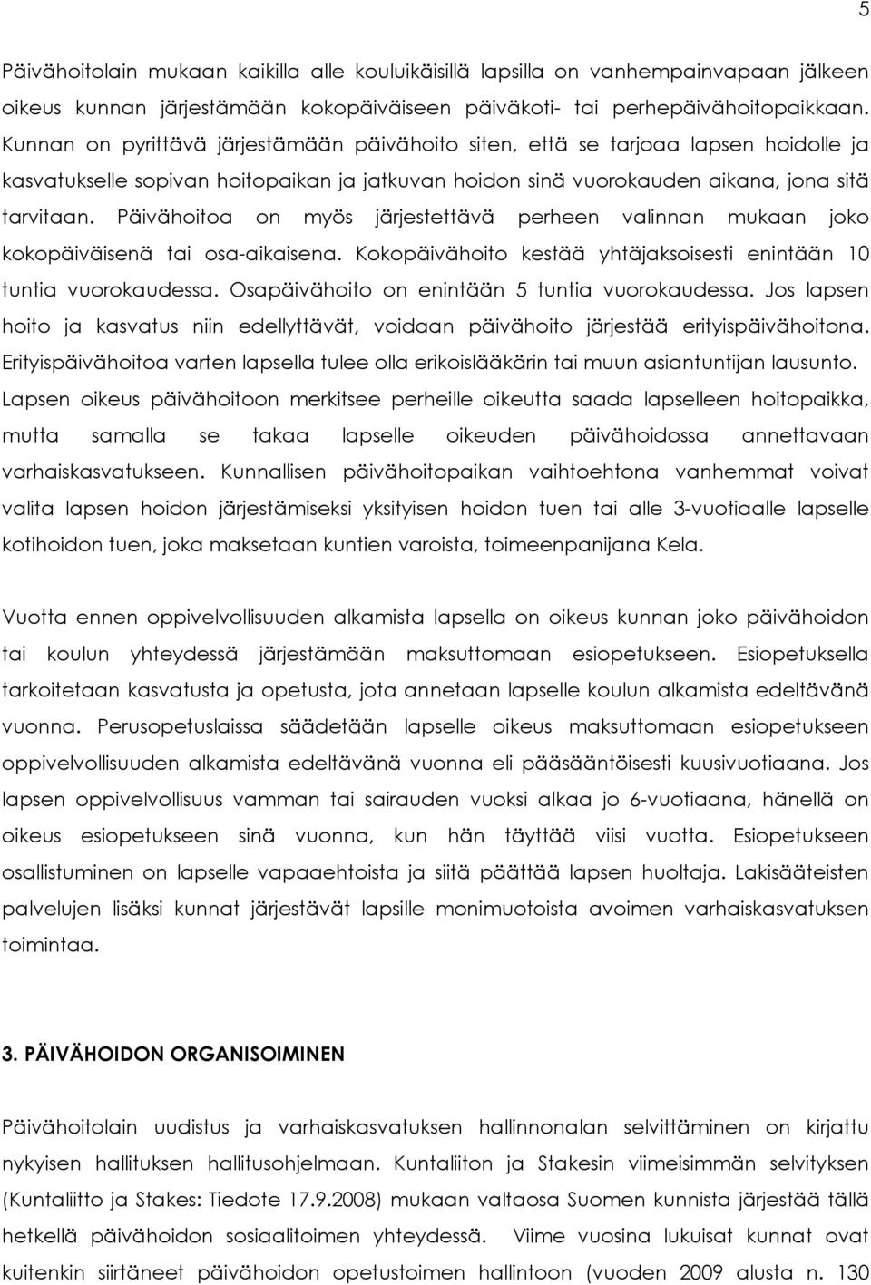 Päivähoitoa on myös järjestettävä perheen valinnan mukaan joko kokopäiväisenä tai osa-aikaisena. Kokopäivähoito kestää yhtäjaksoisesti enintään 10 tuntia vuorokaudessa.