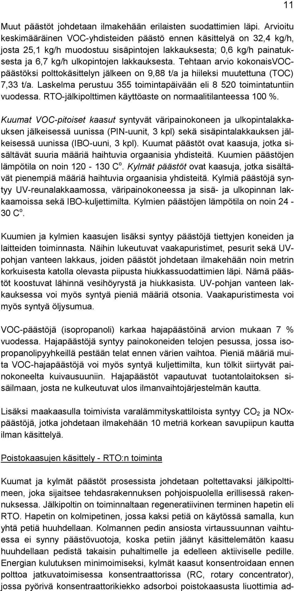 Tehtaan arvio kokonaisvocpäästöksi polttokäsittelyn jälkeen on 9,88 t/a ja hiileksi muutettuna (TOC) 7,33 t/a. Laskelma perustuu 355 toimintapäivään eli 8 520 toimintatuntiin vuodessa.