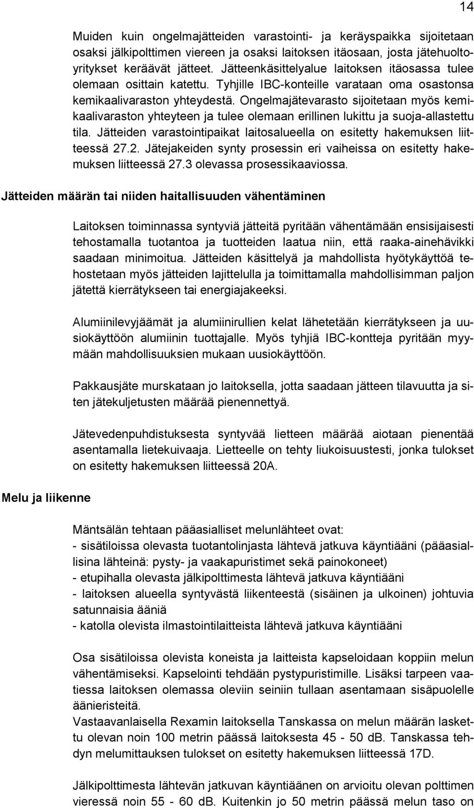 Ongelmajätevarasto sijoitetaan myös kemikaalivaraston yhteyteen ja tulee olemaan erillinen lukittu ja suoja-allastettu tila.