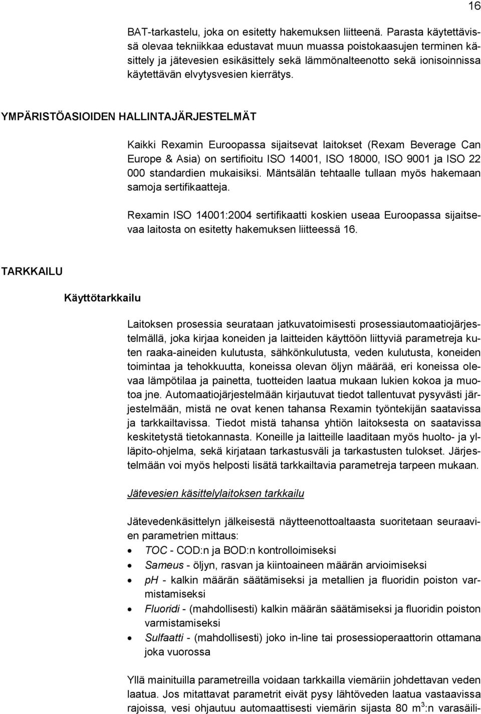 16 YMPÄRISTÖASIOIDEN HALLINTAJÄRJESTELMÄT Kaikki Rexamin Euroopassa sijaitsevat laitokset (Rexam Beverage Can Europe & Asia) on sertifioitu ISO 14001, ISO 18000, ISO 9001 ja ISO 22 000 standardien