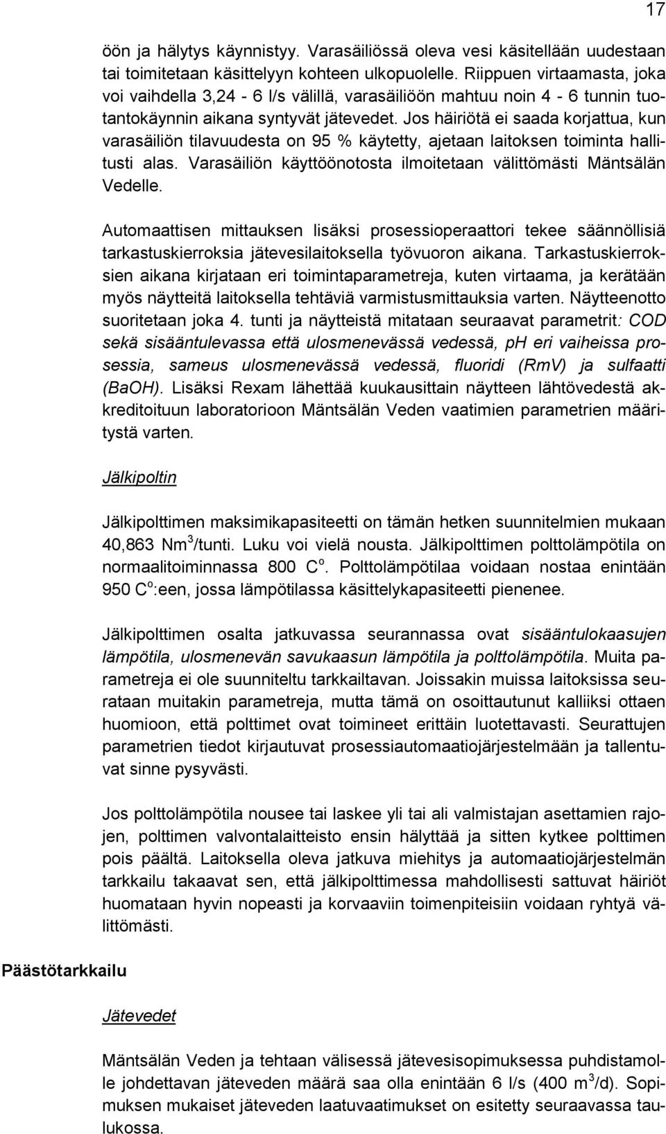 Jos häiriötä ei saada korjattua, kun varasäiliön tilavuudesta on 95 % käytetty, ajetaan laitoksen toiminta hallitusti alas. Varasäiliön käyttöönotosta ilmoitetaan välittömästi Mäntsälän Vedelle.