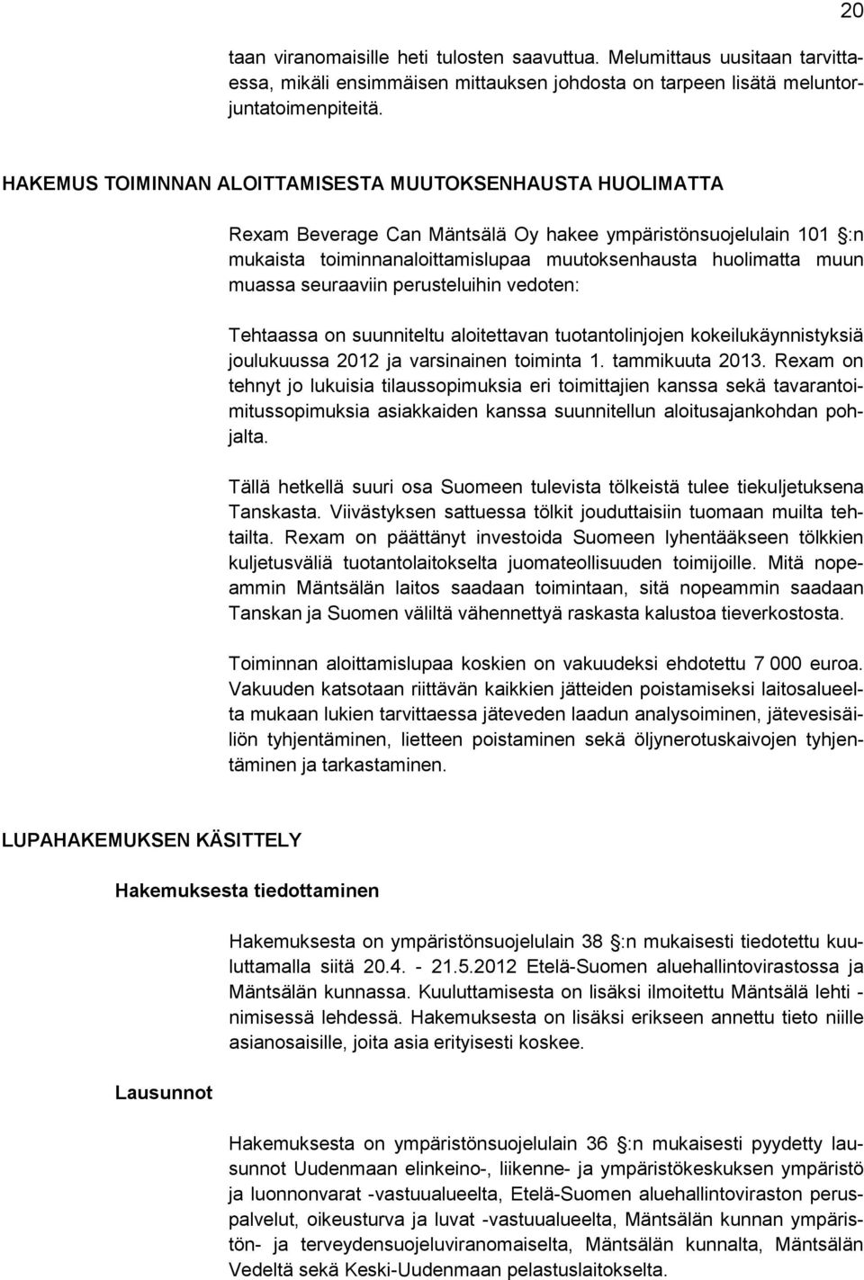 muassa seuraaviin perusteluihin vedoten: Tehtaassa on suunniteltu aloitettavan tuotantolinjojen kokeilukäynnistyksiä joulukuussa 2012 ja varsinainen toiminta 1. tammikuuta 2013.