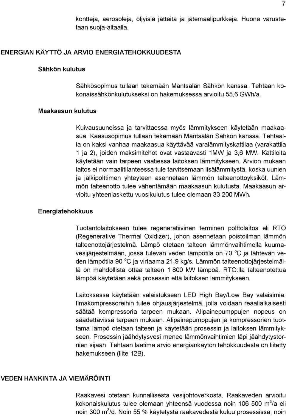 Tehtaan kokonaissähkönkulutukseksi on hakemuksessa arvioitu 55,6 GWh/a. Kuivausuuneissa ja tarvittaessa myös lämmitykseen käytetään maakaasua. Kaasusopimus tullaan tekemään Mäntsälän Sähkön kanssa.