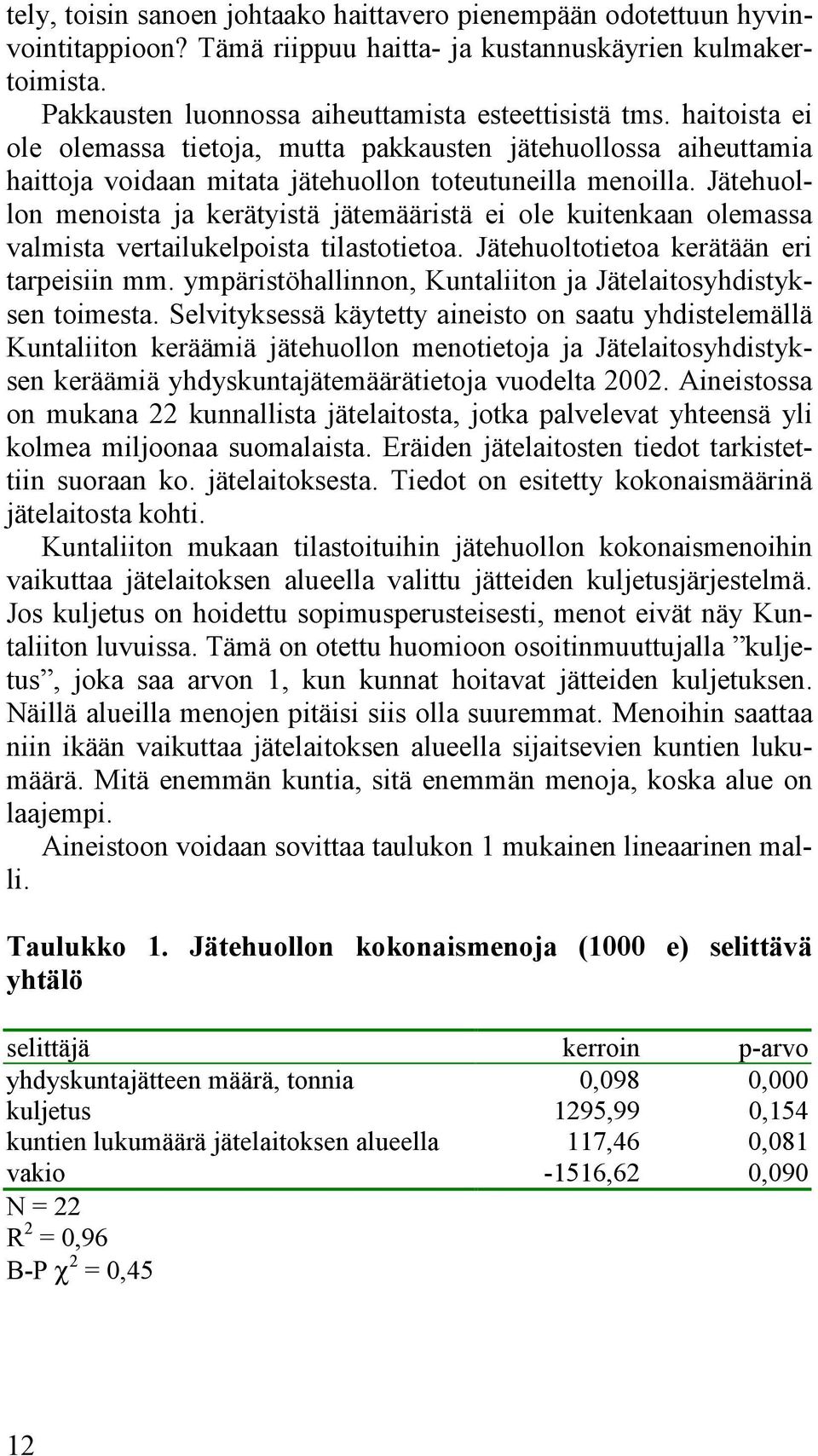 Jätehuollon menoista ja kerätyistä jätemääristä ei ole kuitenkaan olemassa valmista vertailukelpoista tilastotietoa. Jätehuoltotietoa kerätään eri tarpeisiin mm.