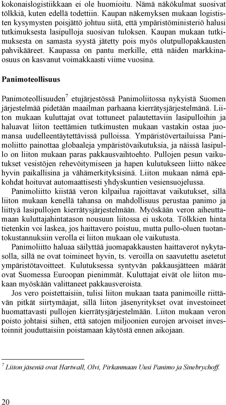 Kaupan mukaan tutkimuksesta on samasta syystä jätetty pois myös olutpullopakkausten pahvikääreet. Kaupassa on pantu merkille, että näiden markkinaosuus on kasvanut voimakkaasti viime vuosina.