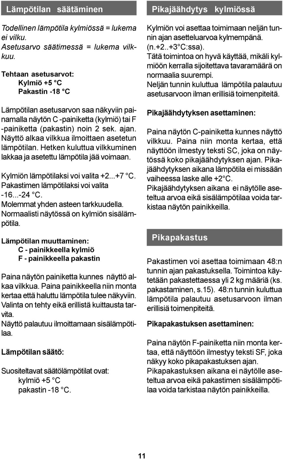 Näyttö alkaa vilkkua ilmoittaen asetetun lämpötilan. Hetken kuluttua vilkkuminen lakkaa ja asetettu lämpötila jää voimaan. Kylmiön lämpötilaksi voi valita +2...+7 C.