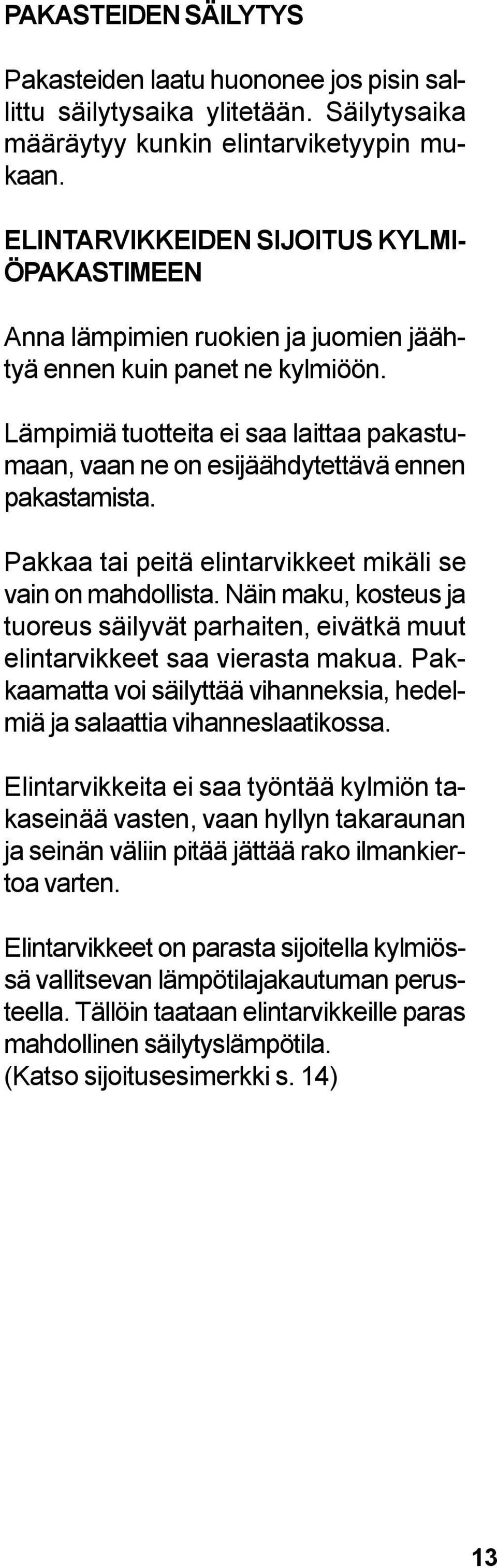 Lämpimiä tuotteita ei saa laittaa pakastumaan, vaan ne on esijäähdytettävä ennen pakastamista. Pakkaa tai peitä elintarvikkeet mikäli se vain on mahdollista.