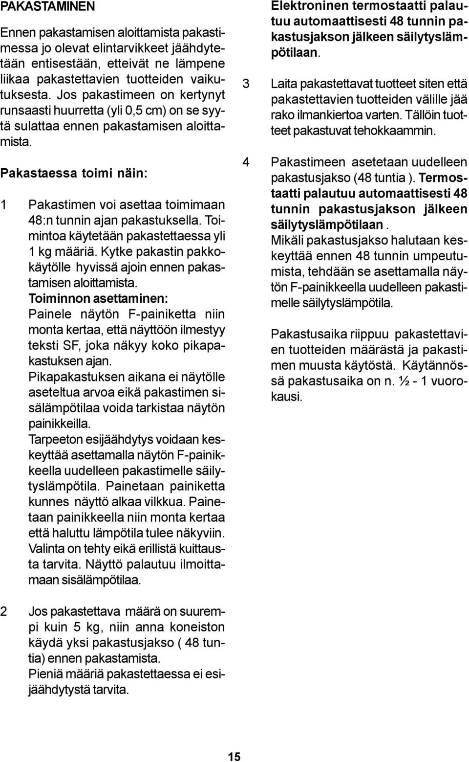 Pakastaessa toimi näin: 1 Pakastimen voi asettaa toimimaan 48:n tunnin ajan pakastuksella. Toimintoa käytetään pakastettaessa yli 1 kg määriä.