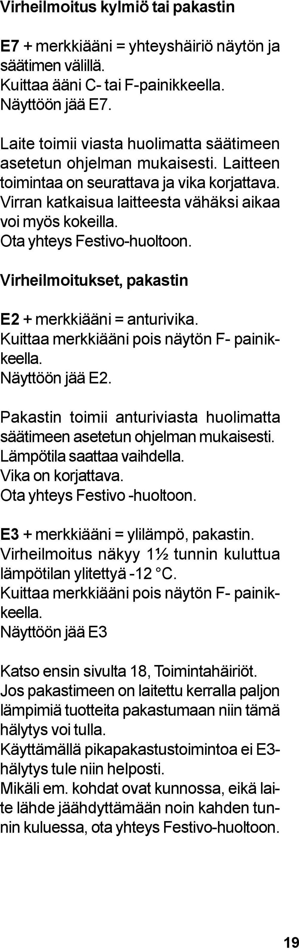 Ota yhteys Festivo-huoltoon. Virheilmoitukset, pakastin E2 + merkkiääni = anturivika. Kuittaa merkkiääni pois näytön F- painikkeella. Näyttöön jää E2.