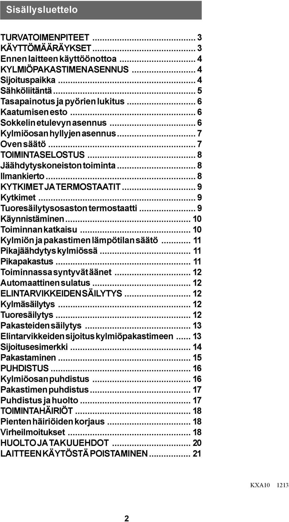 .. 8 KYTKIMET JA TERMOSTAATIT... 9 Kytkimet... 9 Tuoresäilytysosaston termostaatti... 9 Käynnistäminen... 10 Toiminnan katkaisu... 10 Kylmiön ja pakastimen lämpötilan säätö.