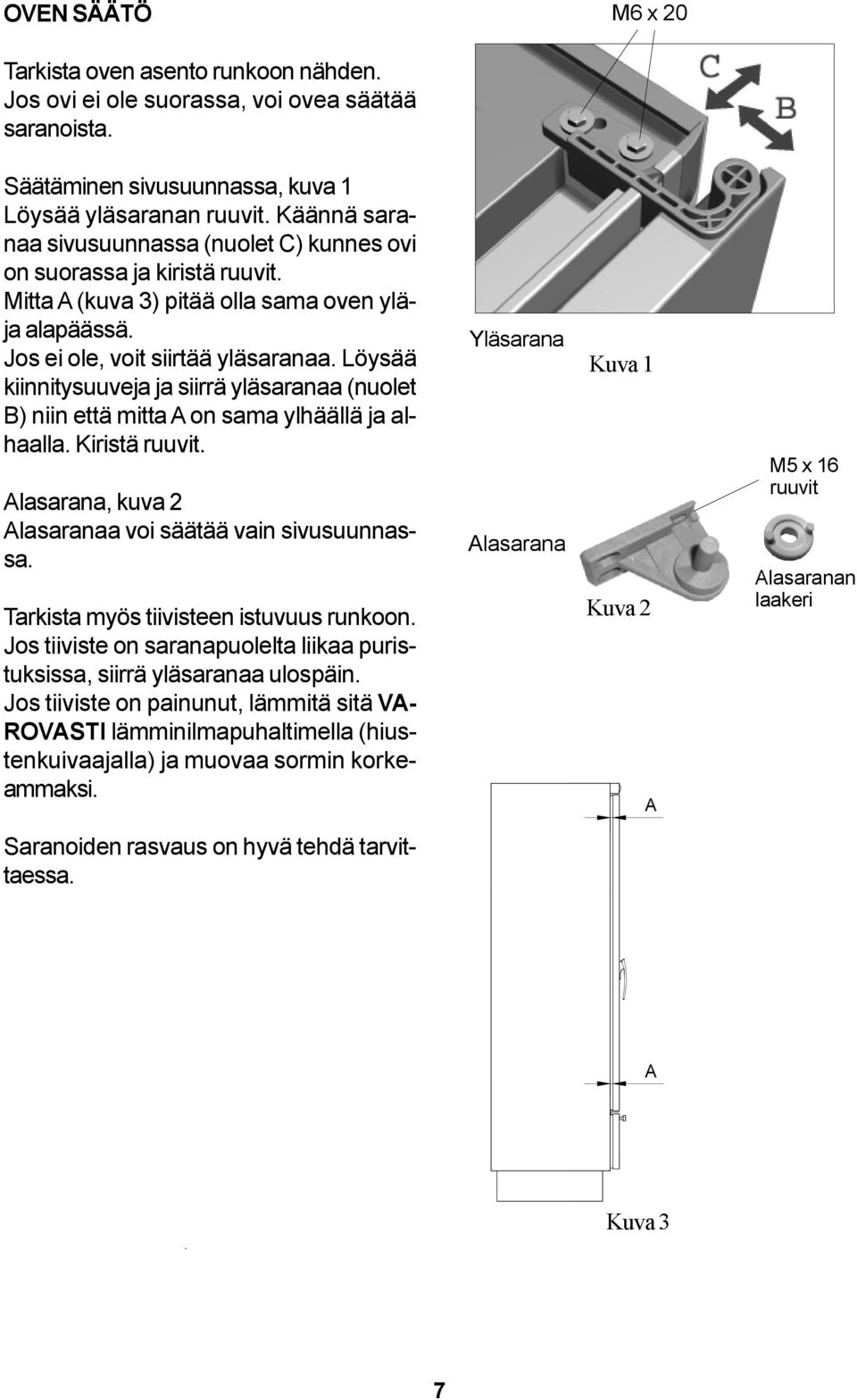 Löysää kiinnitysuuveja ja siirrä yläsaranaa (nuolet B) niin että mitta A on sama ylhäällä ja alhaalla. Kiristä ruuvit. Alasarana, kuva 2 Alasaranaa voi säätää vain sivusuunnassa.