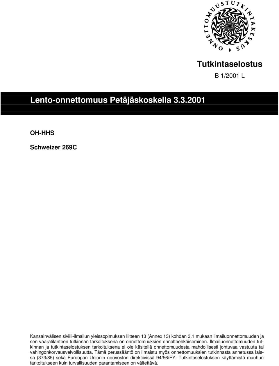 Ilmailuonnettomuuden tutkinnan ja tutkintaselostuksen tarkoituksena ei ole käsitellä onnettomuudesta mahdollisesti johtuvaa vastuuta tai