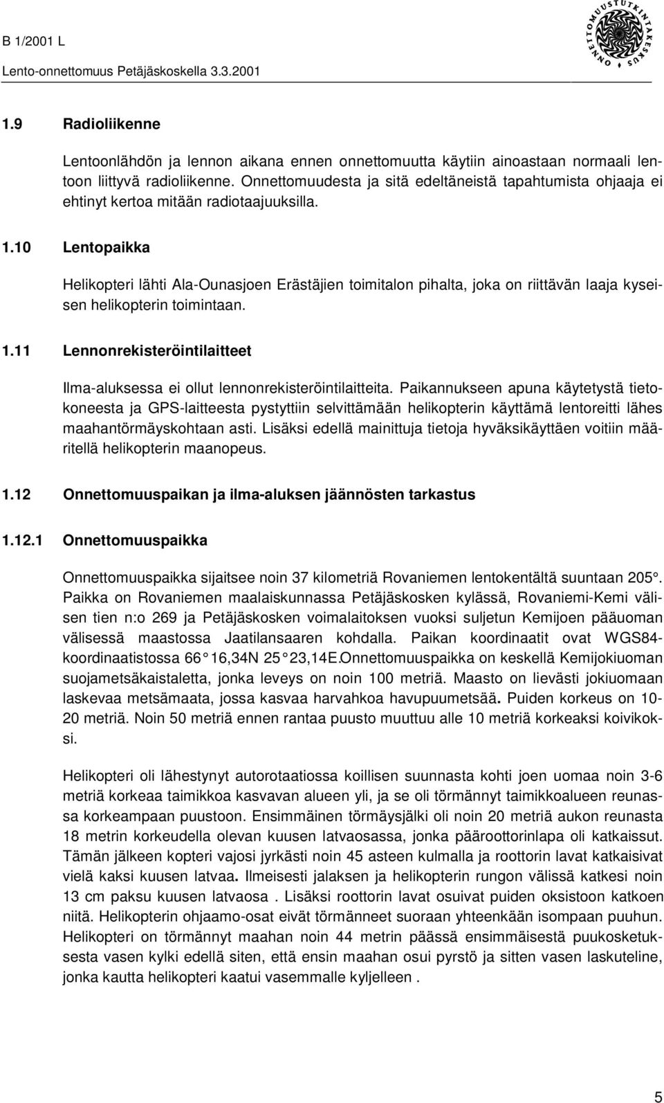 10 Lentopaikka Helikopteri lähti Ala-Ounasjoen Erästäjien toimitalon pihalta, joka on riittävän laaja kyseisen helikopterin toimintaan. 1.