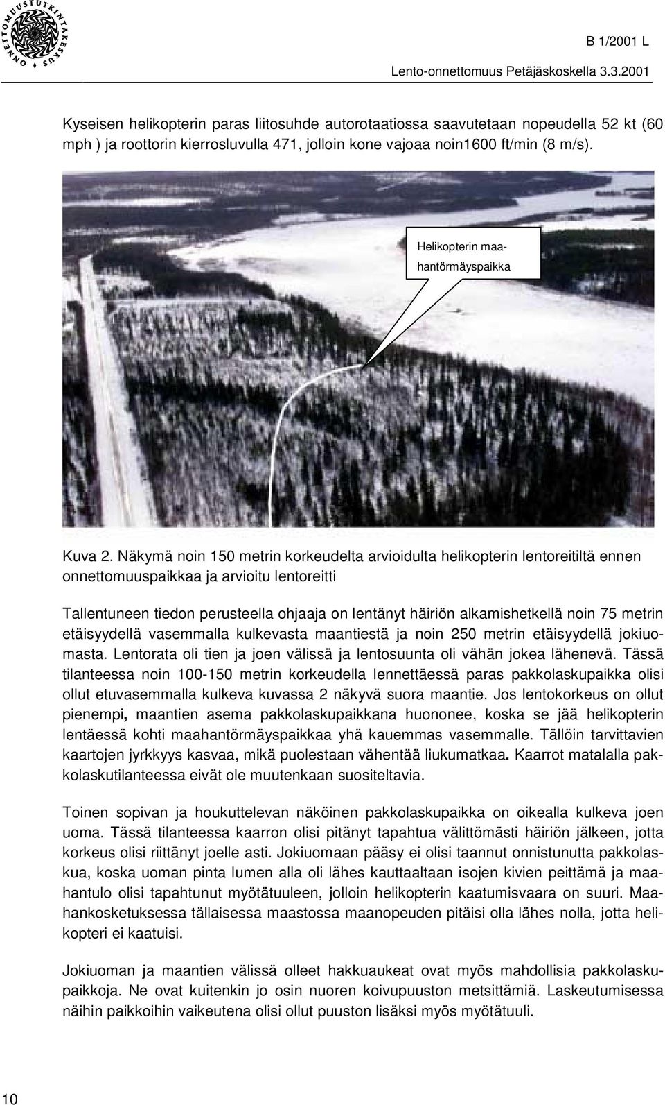 Näkymä noin 150 metrin korkeudelta arvioidulta helikopterin lentoreitiltä ennen onnettomuuspaikkaa ja arvioitu lentoreitti Tallentuneen tiedon perusteella ohjaaja on lentänyt häiriön alkamishetkellä