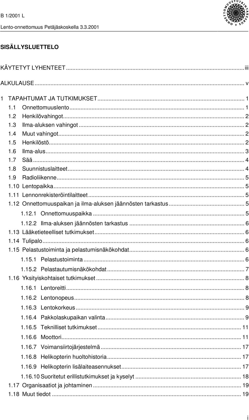 .. 5 1.12.1 Onnettomuuspaikka... 5 1.12.2 Ilma-aluksen jäännösten tarkastus... 6 1.13 Lääketieteelliset tutkimukset...6 1.14 Tulipalo... 6 1.15 Pelastustoiminta ja pelastumisnäkökohdat... 6 1.15.1 Pelastustoiminta.