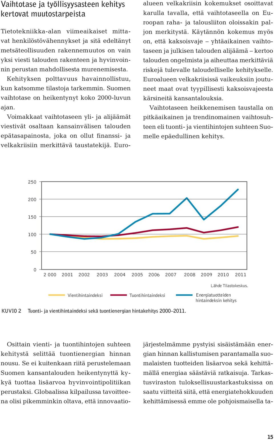 Voimakkaat vaihtotaseen yli- ja alijäämät viestivät osaltaan kansainvälisen talouden epätasapainosta, joka on ollut finanssi- ja velkakriisiin merkittävä taustatekijä.