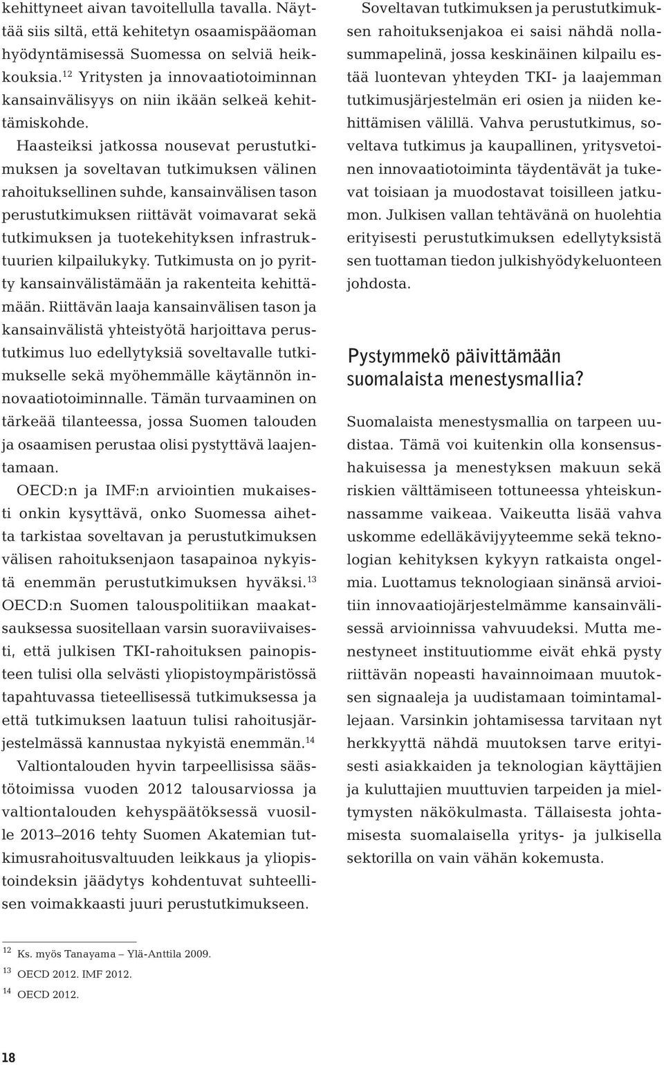 Haasteiksi jatkossa nousevat perustutkimuksen ja soveltavan tutkimuksen välinen rahoituksellinen suhde, kansainvälisen tason perustutkimuksen riittävät voimavarat sekä tutkimuksen ja tuotekehityksen