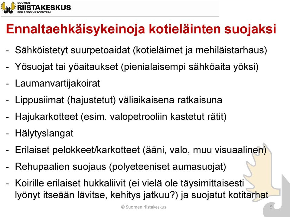 valopetrooliin kastetut rätit) - Hälytyslangat - Erilaiset pelokkeet/karkotteet (ääni, valo, muu visuaalinen) - Rehupaalien suojaus