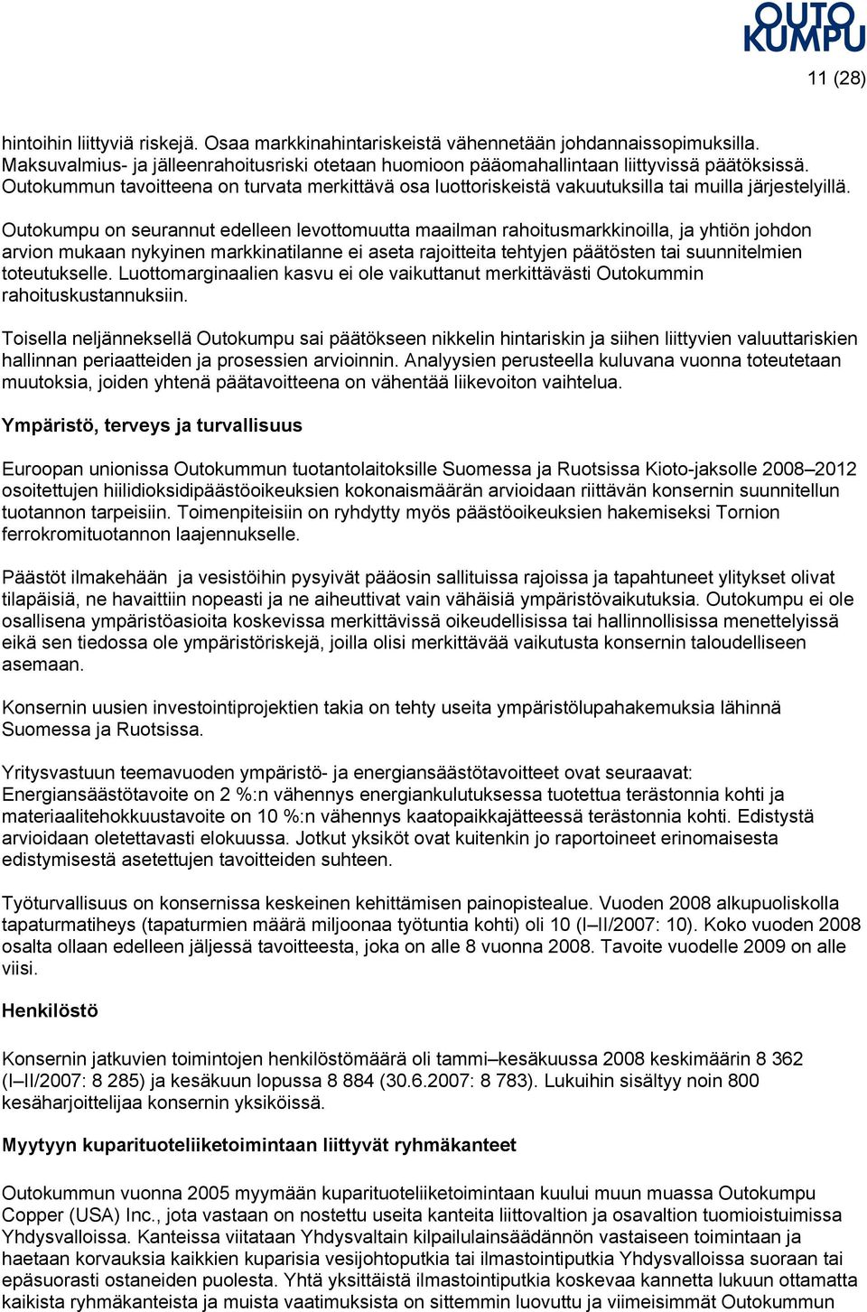 Outokumpu on seurannut edelleen levottomuutta maailman rahoitusmarkkinoilla, ja yhtiön johdon arvion mukaan nykyinen markkinatilanne ei aseta rajoitteita tehtyjen päätösten tai suunnitelmien