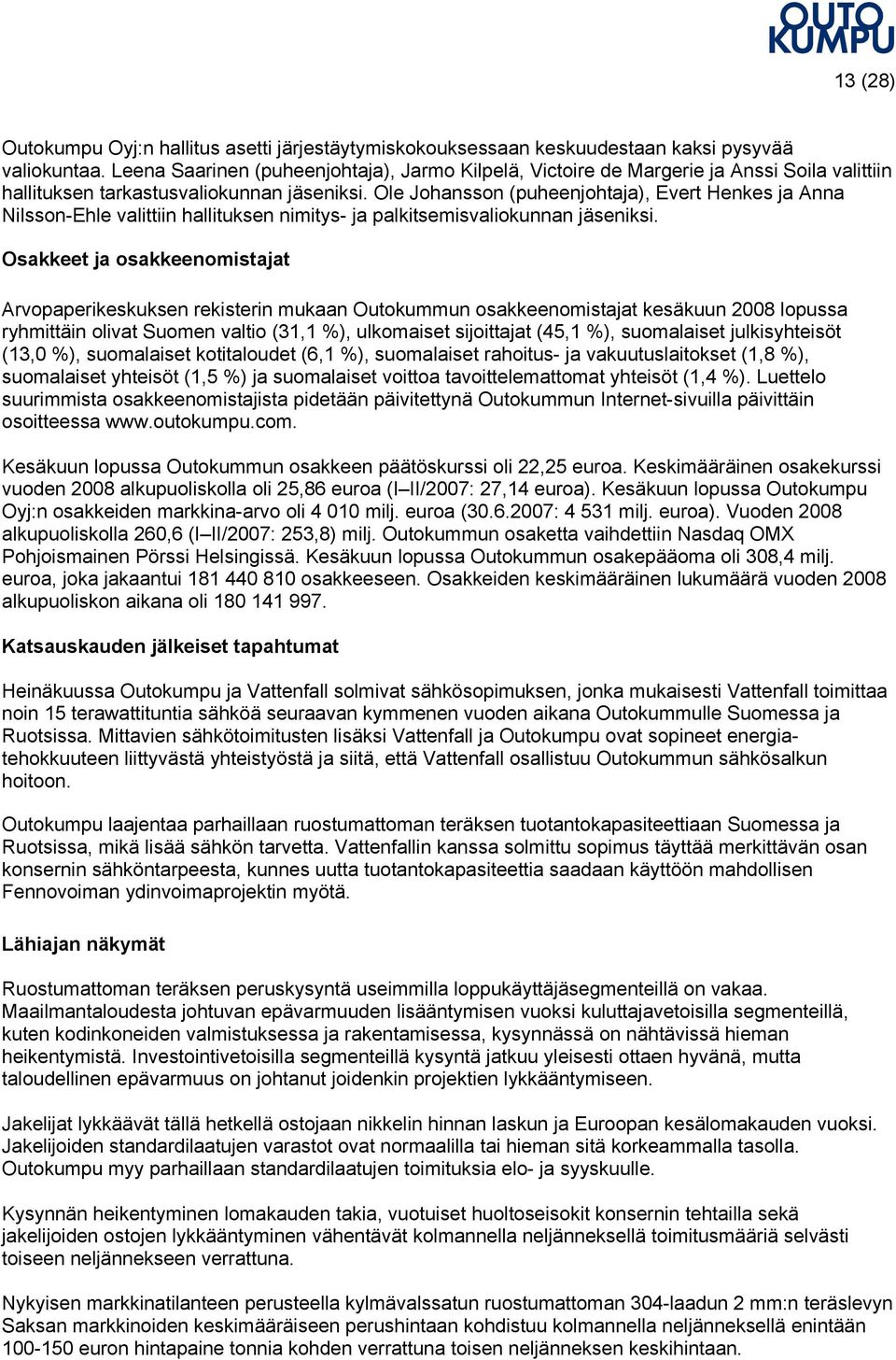 Ole Johansson (puheenjohtaja), Evert Henkes ja Anna Nilsson-Ehle valittiin hallituksen nimitys- ja palkitsemisvaliokunnan jäseniksi.