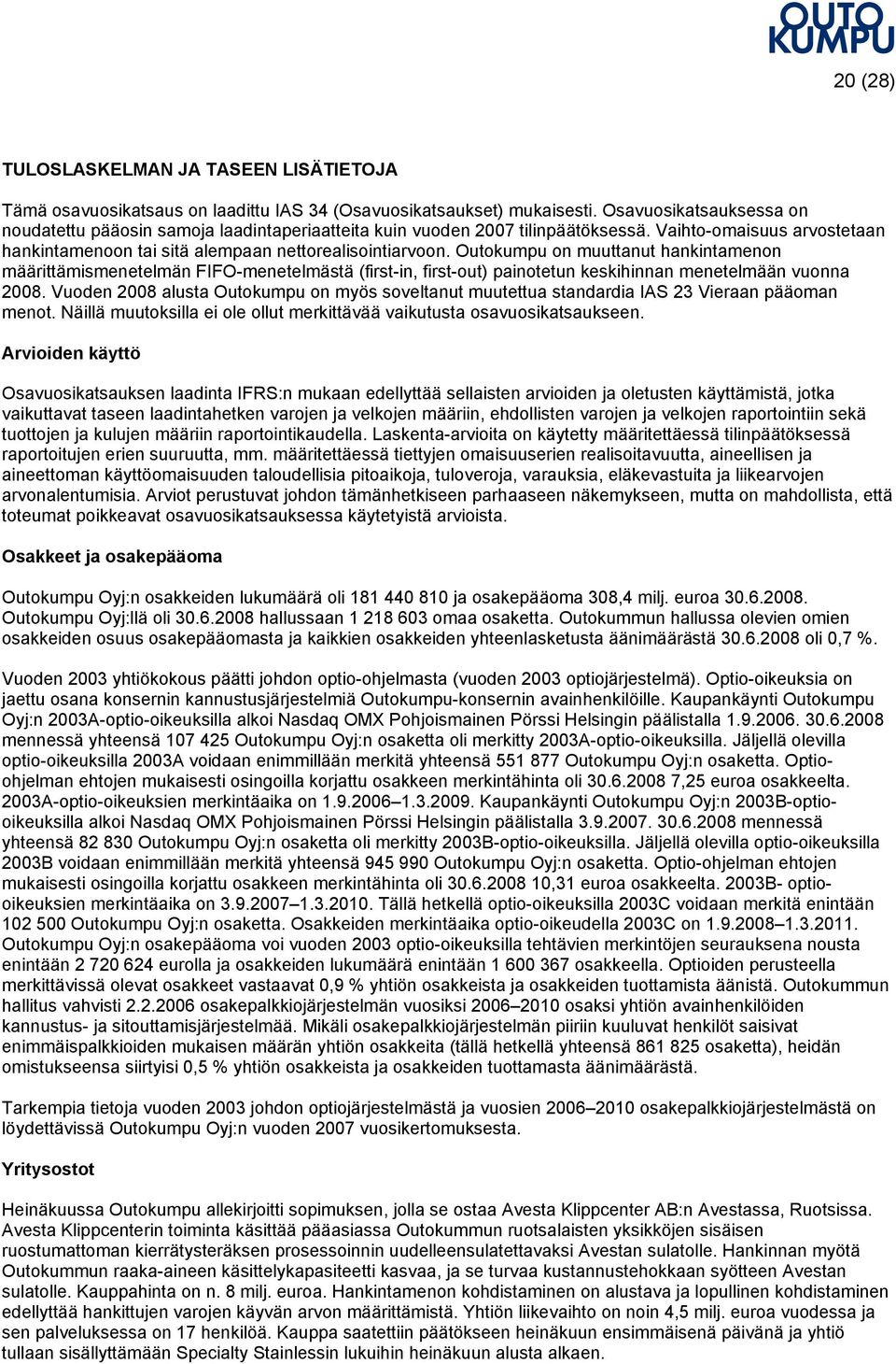 Outokumpu on muuttanut hankintamenon määrittämismenetelmän FIFO-menetelmästä (first-in, first-out) painotetun keskihinnan menetelmään vuonna 2008.