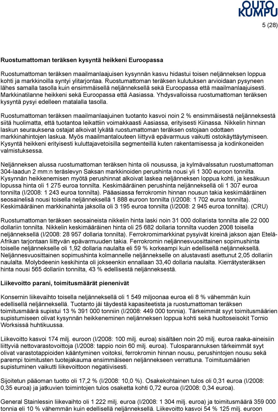 Markkinatilanne heikkeni sekä Euroopassa että Aasiassa. Yhdysvalloissa ruostumattoman teräksen kysyntä pysyi edelleen matalalla tasolla.