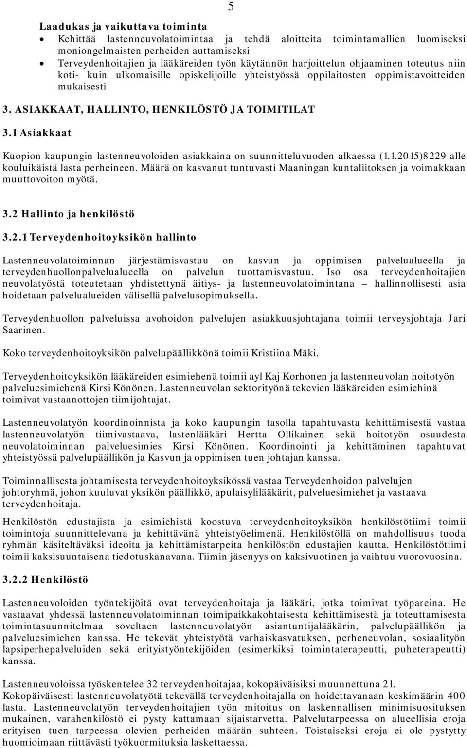 1 Asiaaat Kuopion kaupungin lastenneuvoloiden asiaaina on suunnitteluvuoden alkaessa (1.1.2015)8229 alle kouluikäistä lasta perheineen.