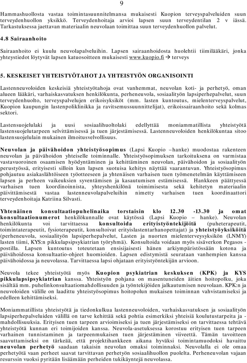 Lapsen sairaanhoidosta huolehtii tiimilääkäri, jonka yhteystiedot löytyvät lapsen katuosoitteen mukaisesti www.kuopio.fi terveys 5.