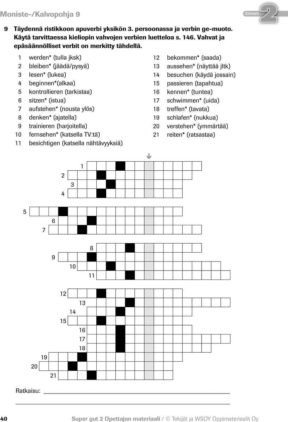 1 werden* (tulla jksk) bleiben* (jäädä/pysyä) 3 lesen* (lukea) 4 beginnen*(alkaa) 5 kontrollieren (tarkistaa) 6 sitzen* (istua) 7 aufstehen* (nousta ylös) 8 denken* (ajatella) 9 trainieren