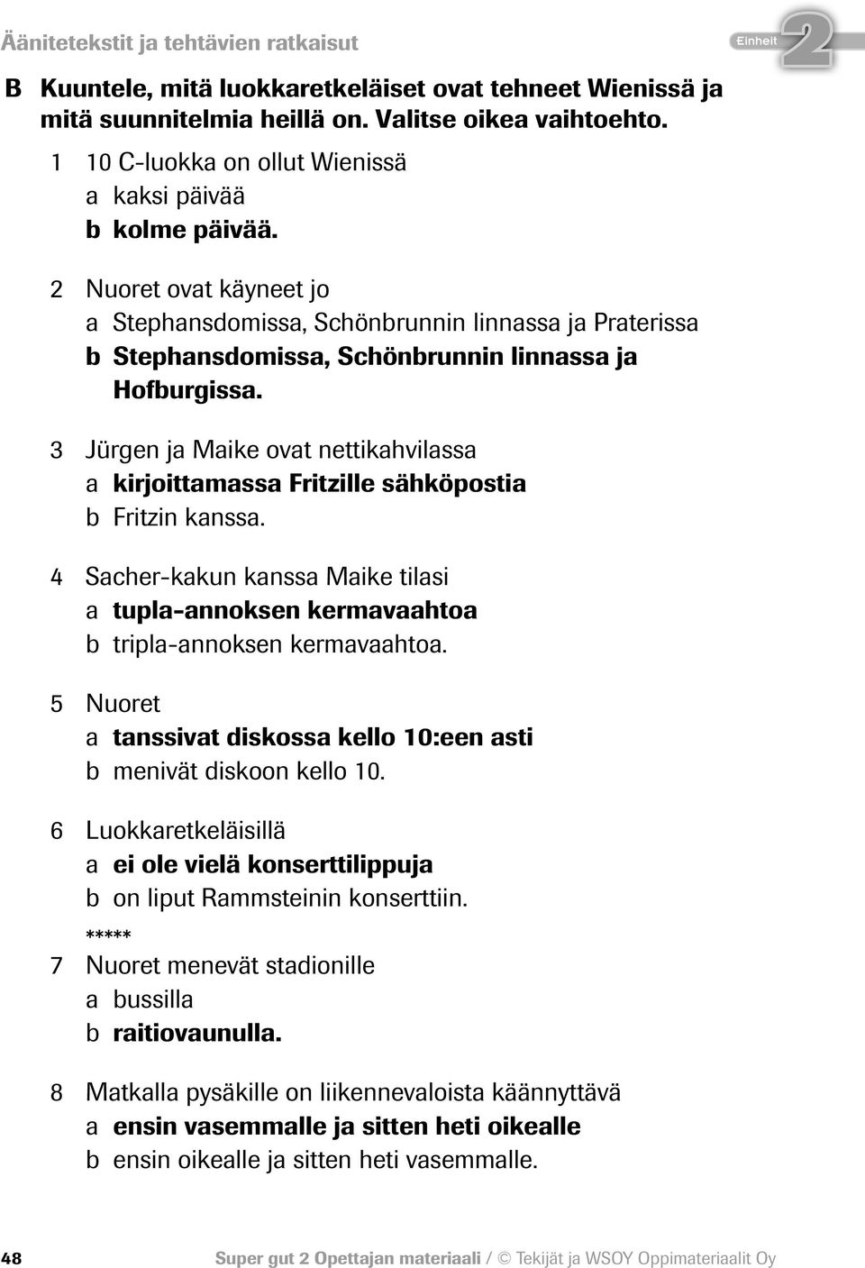 3 Jürgen ja Maike ovat nettikahvilassa a kirjoittamassa Fritzille sähköpostia b Fritzin kanssa. 4 Sacher-kakun kanssa Maike tilasi a tupla-annoksen kermavaahtoa b tripla-annoksen kermavaahtoa.